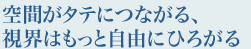 空間が縦につながる、視界はもっと自由にひろがる